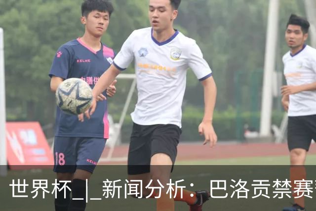 世界杯 | 新闻分析：巴洛贡禁赛暂缓执行为何“破天荒”？
